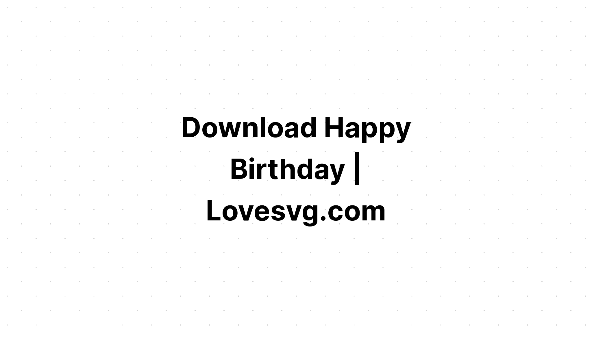 Download Free Svg Happy Birthday Crafts File For Cricut - Download Free SVG Cut File